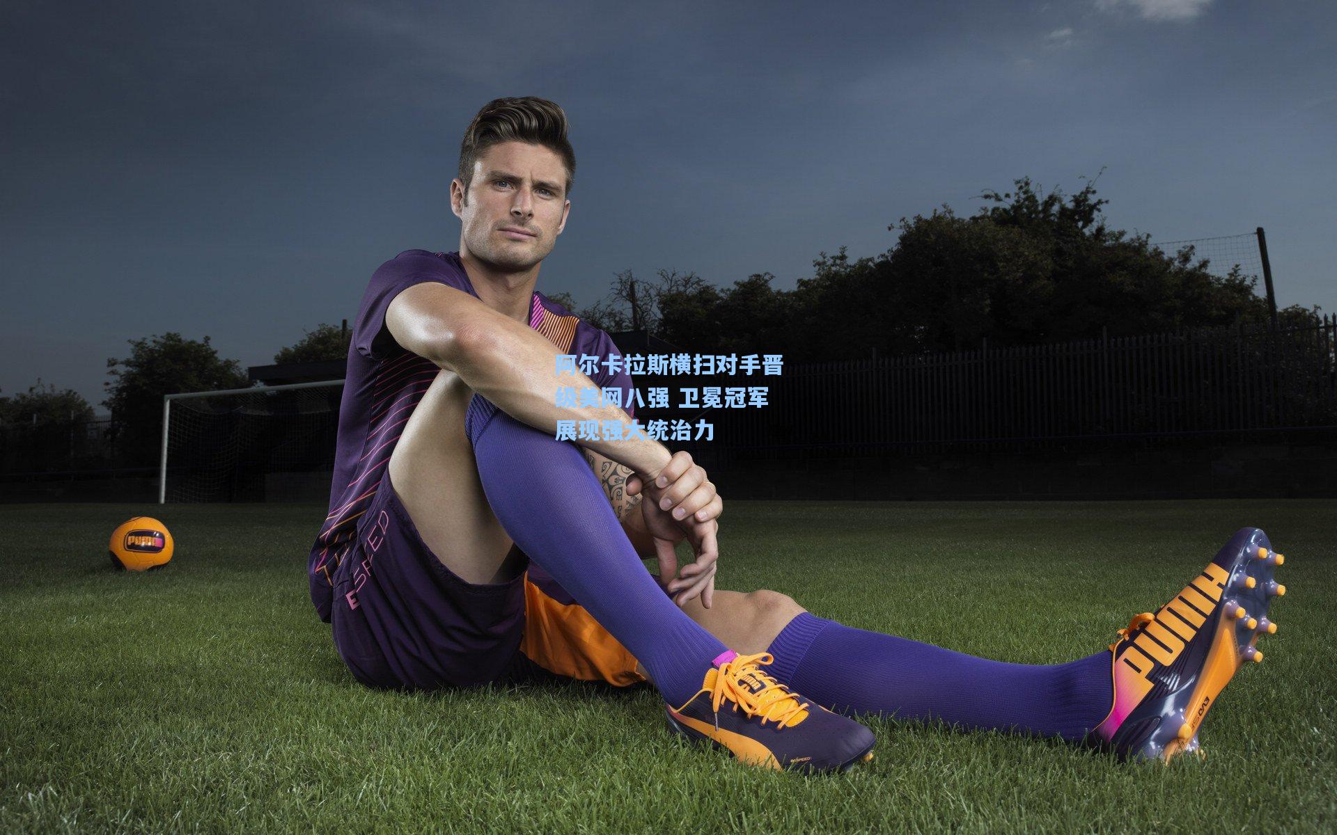 阿尔卡拉斯横扫对手晋级美网八强 卫冕冠军展现强大统治力