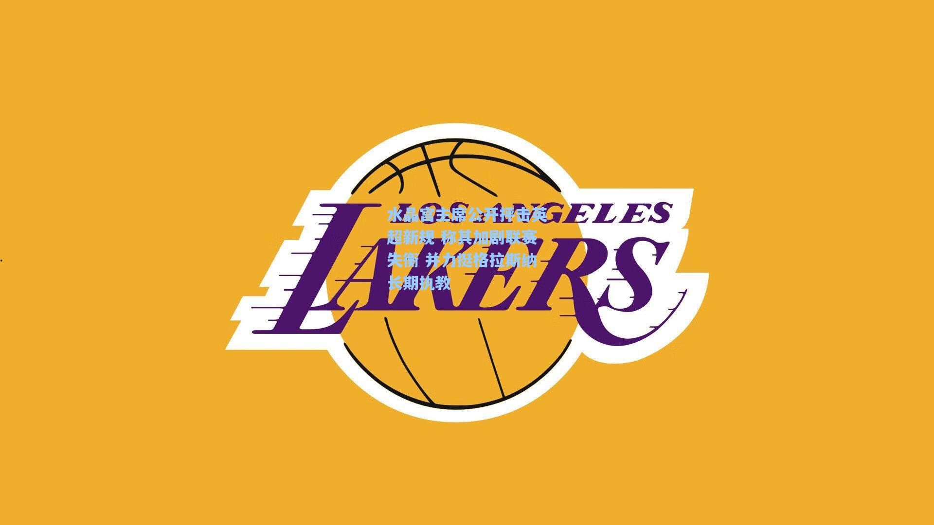 水晶宫主席公开抨击英超新规 称其加剧联赛失衡 并力挺格拉斯纳长期执教