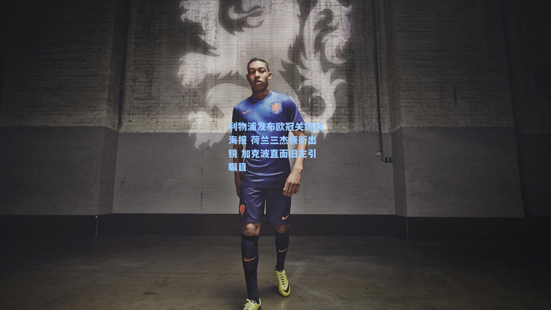 天天盈球app|利物浦发布欧冠关键战海报 荷兰三杰领衔出镜 加克波直面旧主引瞩目