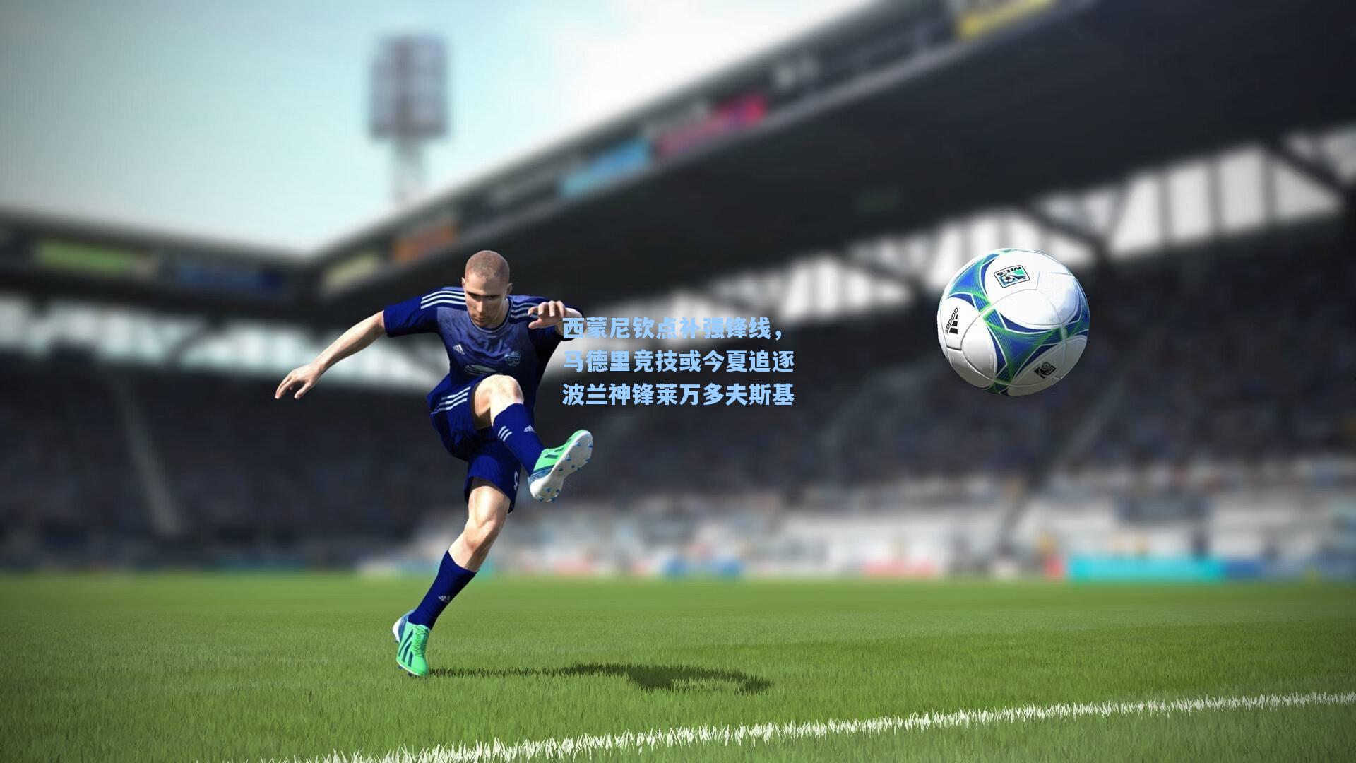 西蒙尼钦点补强锋线，马德里竞技或今夏追逐波兰神锋莱万多夫斯基