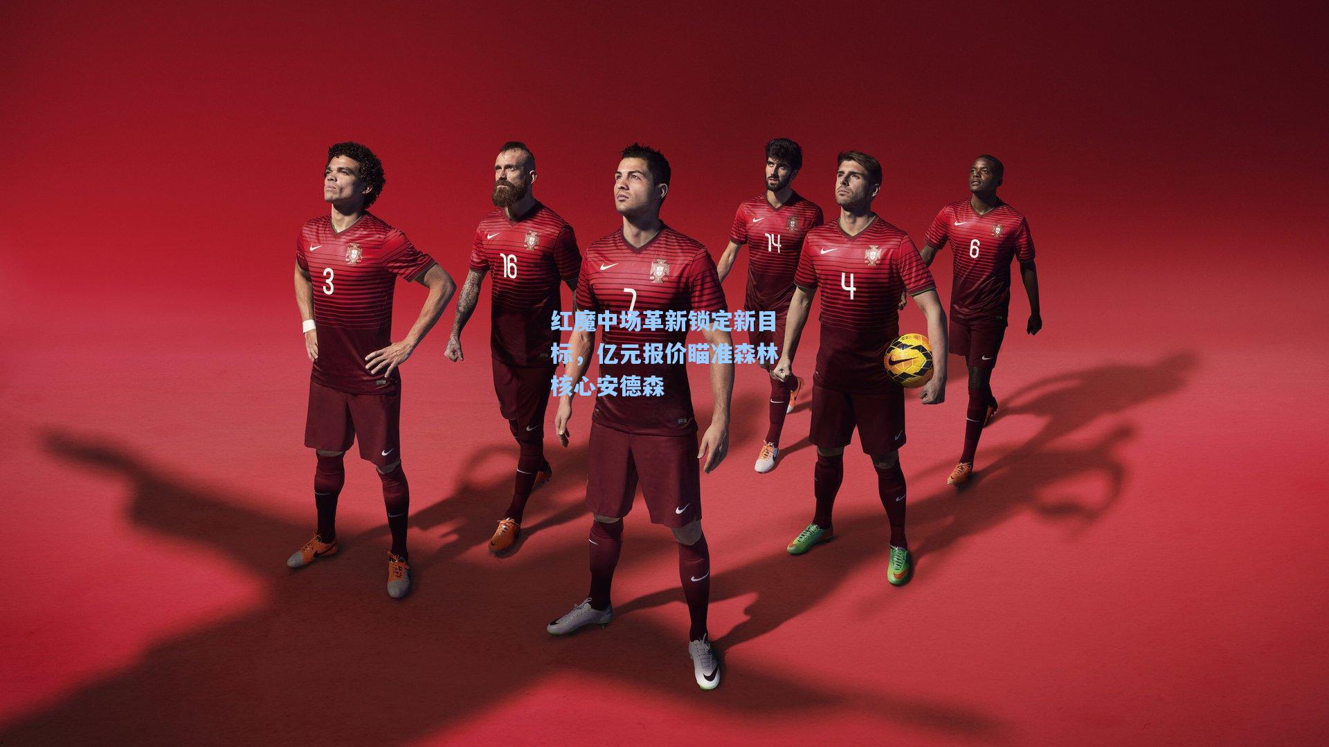 红魔中场革新锁定新目标，亿元报价瞄准森林核心安德森