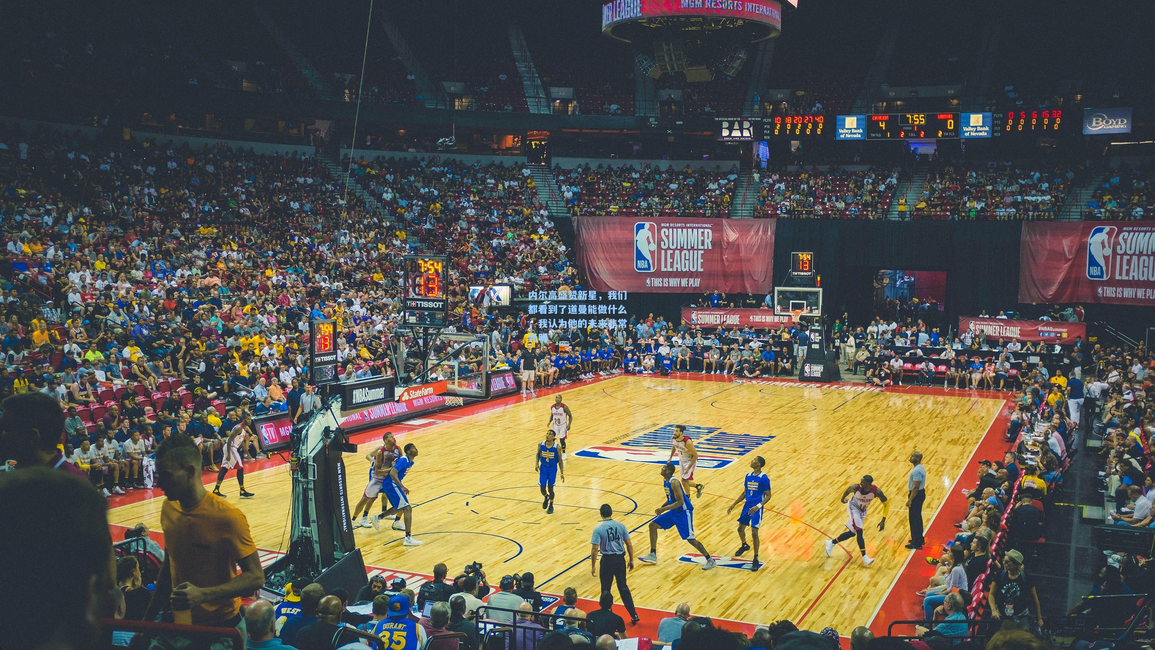 内尔高盛赞新星，我们都看到了道曼能做什么，我认为他的未来非常光明