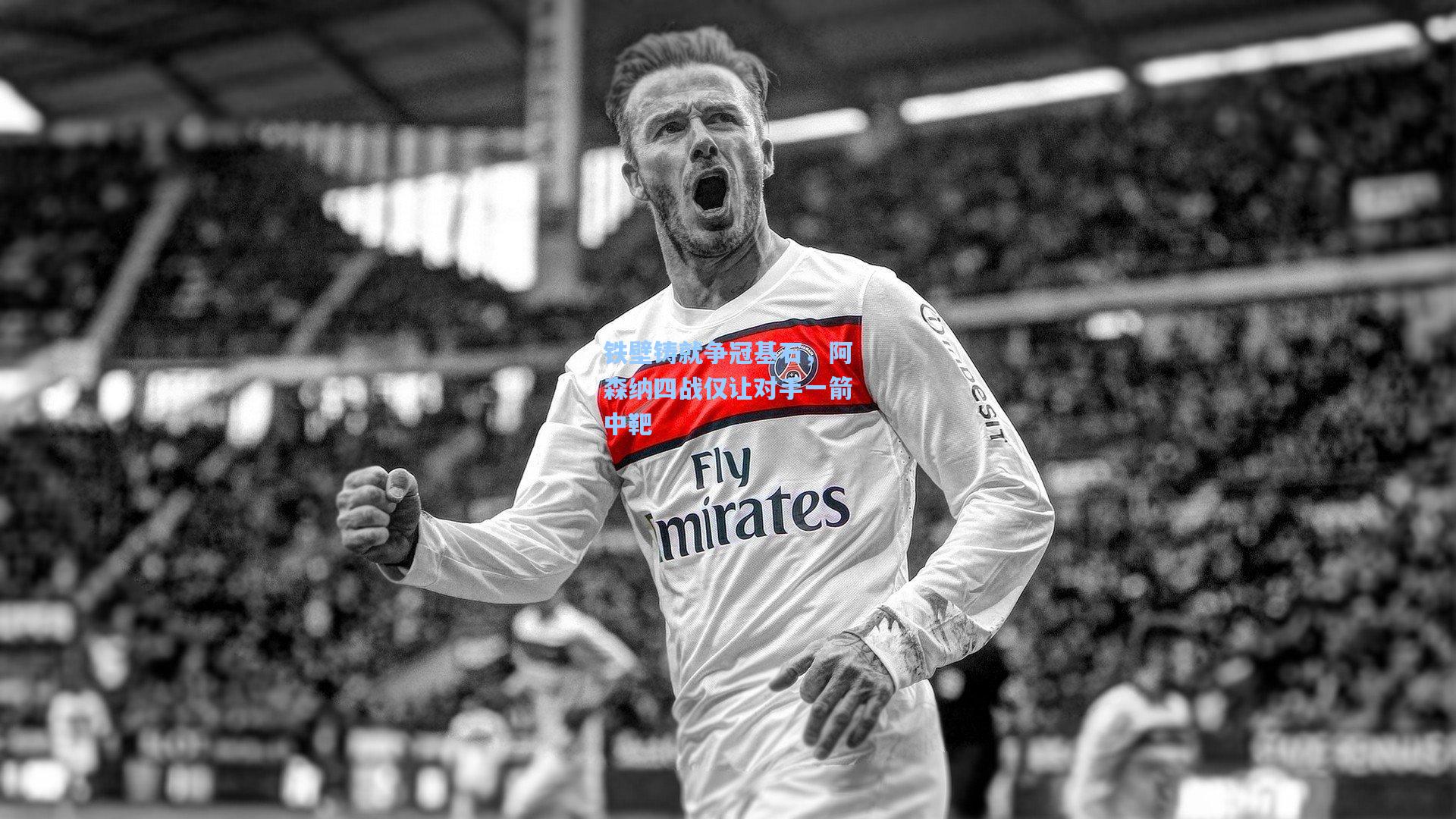 铁壁铸就争冠基石，阿森纳四战仅让对手一箭中靶