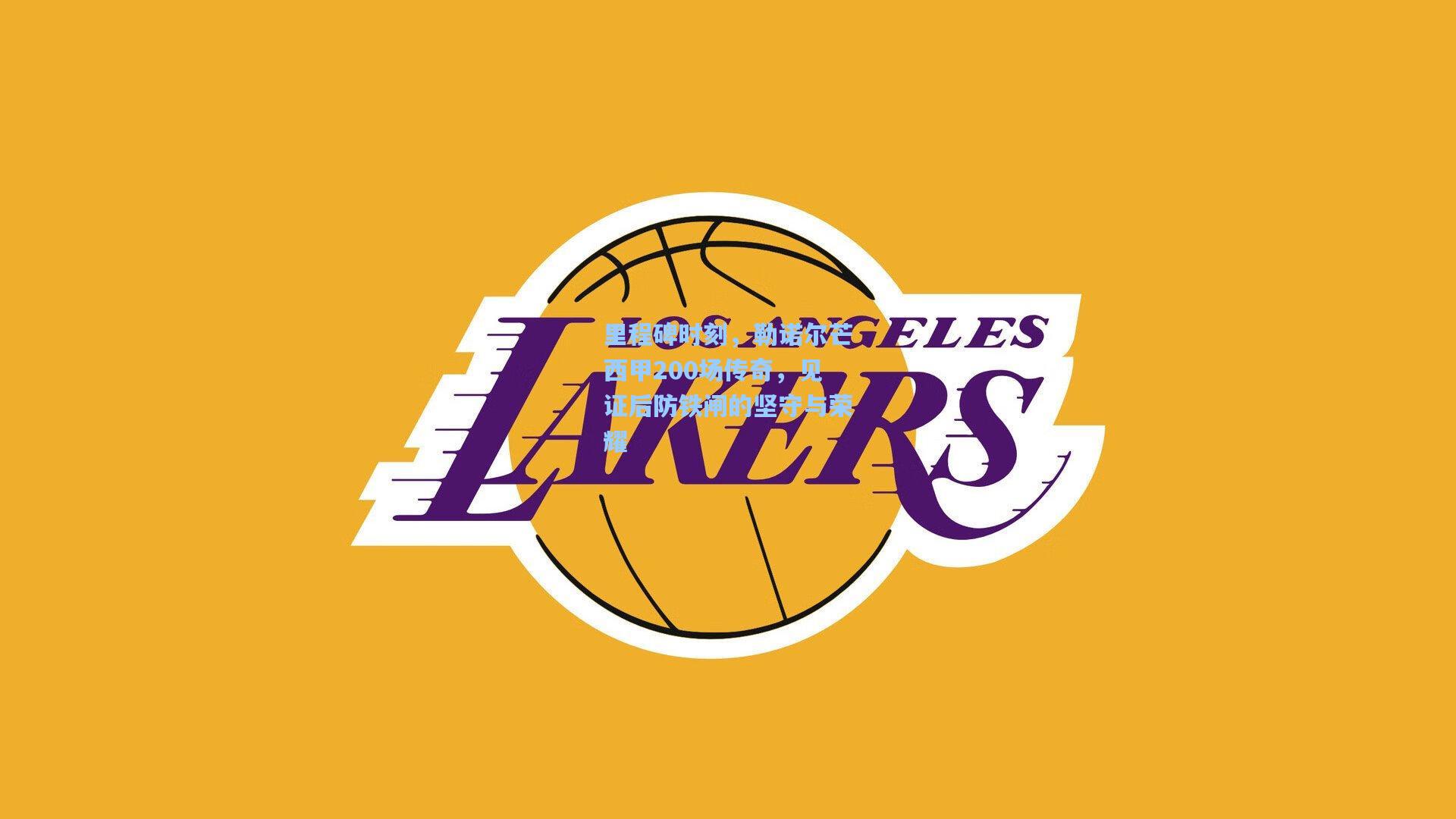 里程碑时刻,勒诺尔芒西甲200场传奇,见证后防铁闸的坚守与荣耀